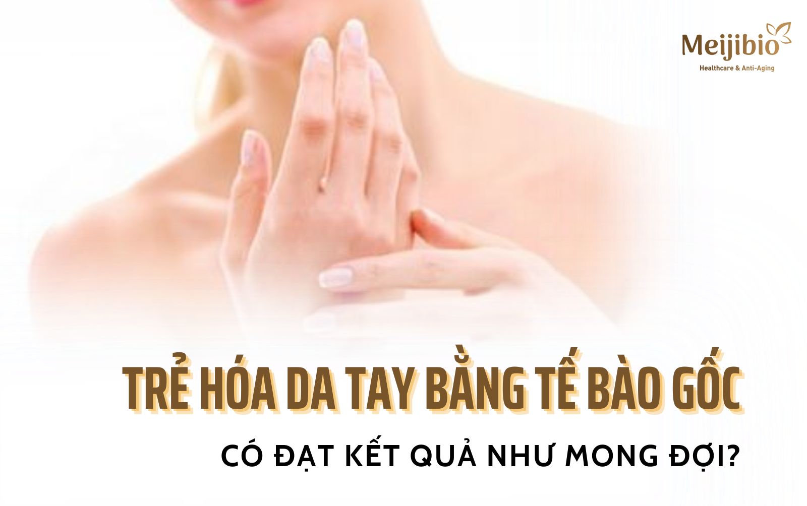 Trẻ hóa da tay bằng tế bào gốc có đạt kết quả như mong đợi?